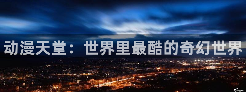 风车动漫网官网：动漫天堂：世界里最酷的奇幻世界