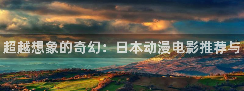 父爱如山动漫风车动漫：超越想象的奇幻：日本动漫电影推荐与