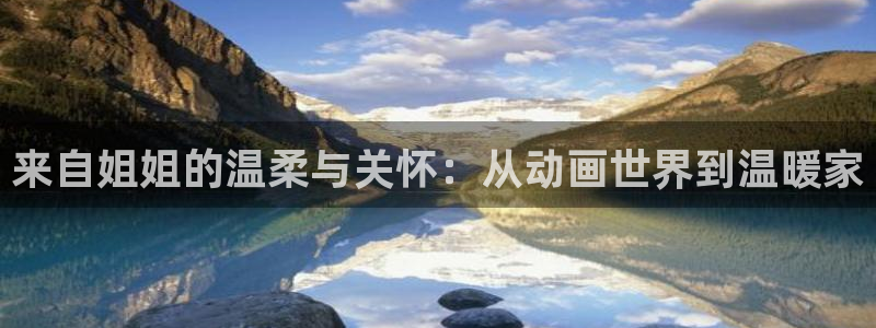 风车动漫网肉片：来自姐姐的温柔与关怀：从动画世界到温暖家