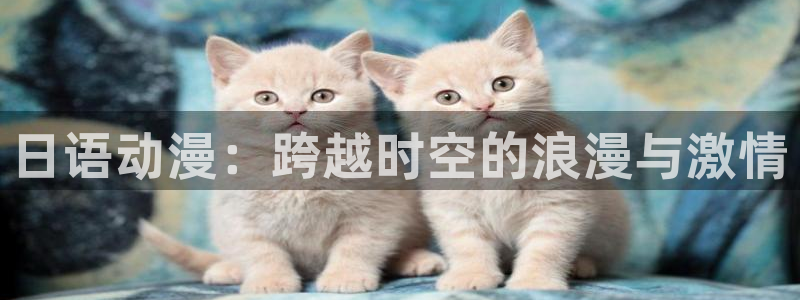 遮天风车动漫：日语动漫：跨越时空的浪漫与激情